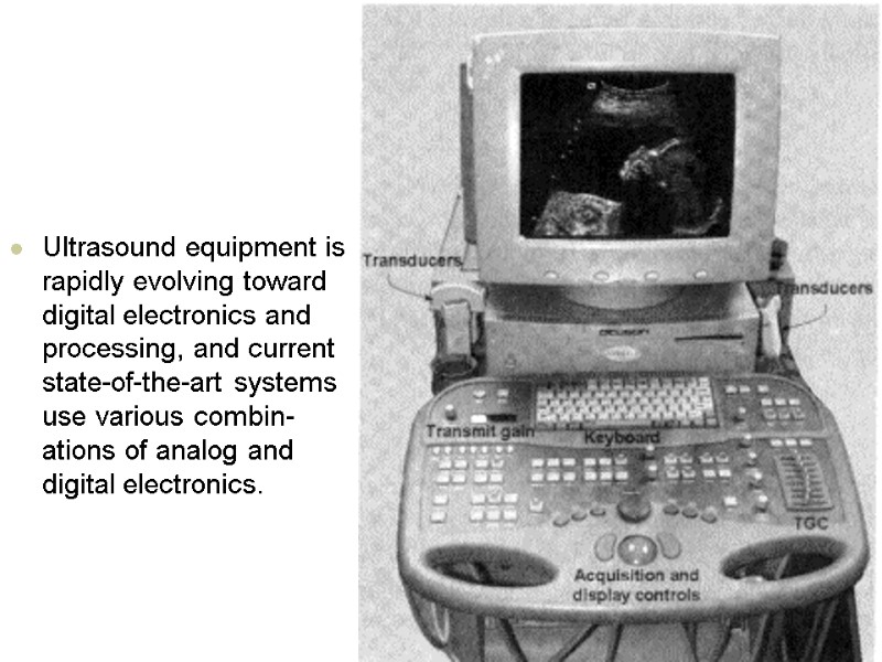 Ultrasound equipment is rapidly evolving toward digital electronics and processing, and current state-of-the-art systems